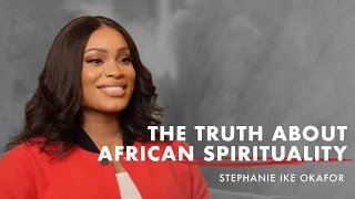 The Truth About African Spirituality - Stephanie Ike Okafor