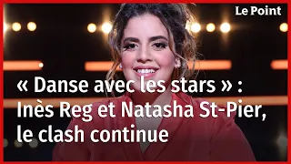 « Danse avec les stars » : Inès Reg et Natasha St-Pier, le clash continue