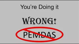 You're Doing it Wrong! Why PEMDAS doesn't work!