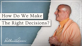 How Do We Make the Right Decisions? | Radhanath Swami