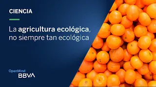 La agricultura ecológica, no siempre tan ecológica | Píldoras de ciencia