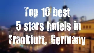 Top 10 best 5 stars hotels in Frankfurt, Germany sorted by Rating Guests