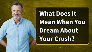 What Does It Mean When You Dream About Your Crush?