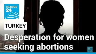 'The only solution was suicide': Desperation for women seeking abortions in Turkey • FRANCE 24