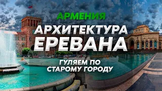 Архитектура Еревана. Гуляем по старому городу