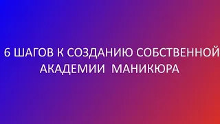 6 ШАГОВ К СОЗДАНИЮ СОБСТВЕННОЙ АКАДЕМИИ МАНИКЮРА