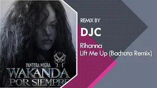 Rihanna - Lift Me Up (Bachata Remix DJC) Wakanda Forever