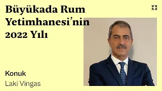 Büyükada Rum Yetimhanesi'nin 2022 Yılı | Konuk: Laki Vingas