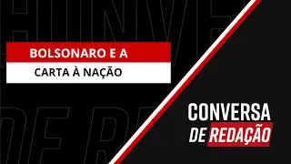 BOLSONARO E A CARTA À NAÇÃO - CONVERSA DE REDAÇÃO