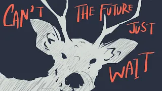 Can't the Future just Wait (oc animatic)