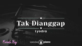 Tak Dianggap - Lyodra (KARAOKE PIANO - FEMALE KEY)