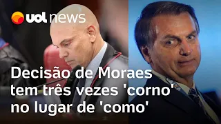 Bolsonaro alvo da PF: Decisão de Moraes tem três vezes 'corno' no lugar de 'como'