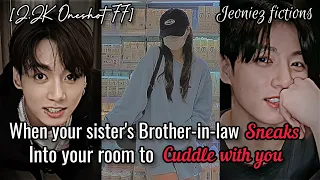 When your sister's♡BROTHER-IN-LAW♡ sneaks into your room to cuddle with you.[J.JK oneshot FF]#Btsff