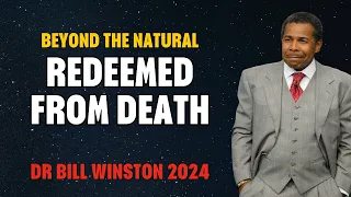 Dr Bill Winston 2024 - Beyond the Natural - Redeemed from Death