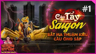 CẬU TẨY SÀI GÒN - Bắt quỷ Thuận Kiều và Cầu ông Sập Tập 1 | truyện ma pháp sư Quàng A Tũn