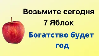 Возьмите сегодня 7 яблок. Богатство будет год.