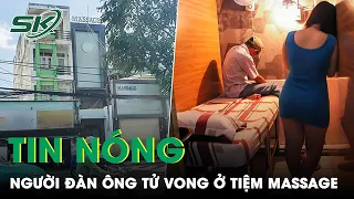 Tin Nóng: Người Đàn Ông Tử Vong Bất Thường Tại Bồn Tắm Của Một Cửa Tiệm Massage Lúc Sáng Sớm | SKĐS