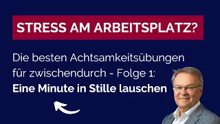 Stress am Arbeitsplatz - Achtsamkeitsübungen Folge 1: Eine Minute in die Stille lauschen