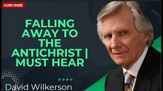 Falling Away to the Antichrist | Must Hear - David Wilkerson