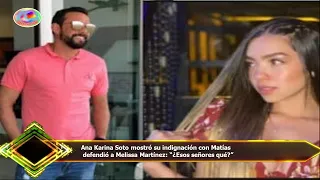 Ana Karina Soto mostró su indignación con Matías  defendió a Melissa Martínez: “¿Esos señores qué?”