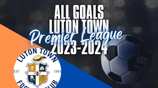 Luton Town All Premier League goals || Season 2023-2024