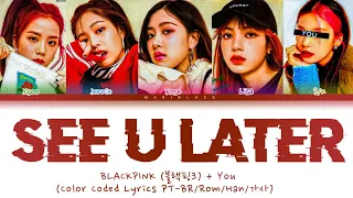 BLACKPINK (블랙핑크) SEE U LATER (Karaoke) [Color Coded Lyrics PT-BR/Rom/Han/가사] You as a member