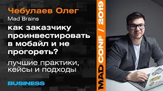 Как проинвестировать в мобайл и не прогореть? — Олег Чебулаев(Mad Brains) Business Mad Conf 2019