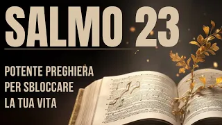 SALMO 23 | PREGHIERA MOLTO POTENTE PER SBLOCCARE LA TUA VITA