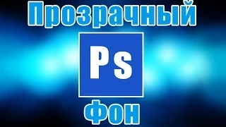 Прозрачный фон - как сделать в фотошопе