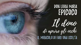 Don Luigi Maria Epicoco - Il dono di aprire gli occhi, il miracolo di fare una scelta