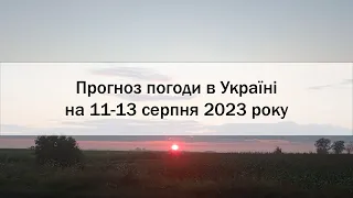 Прогноз погоди в Україні на 11-13 серпня 2023 року