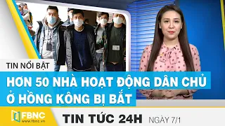 Tin tức 24h mới nhất hôm nay 7/1 | Hơn 50 nhà hoạt động dân chủ ở Hồng Kông bị bắt | FBNC