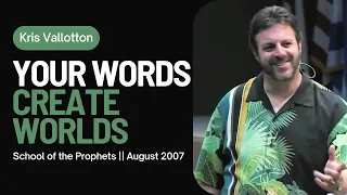 Your Words Create Worlds || School of the Prophets Session 2007 Kris Vallotton