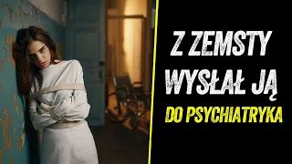 Z ZEMSTY ZAMKNĄŁ JĄ W PSYCHIATRYKU