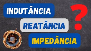 OQUE É IMPEDÂNCIA, REATÂNCIA E INDUTÂNCIA?