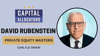 Private Equity Masters 4:  David Rubenstein – Carlyle Group (Capital Allocators, EP.203)