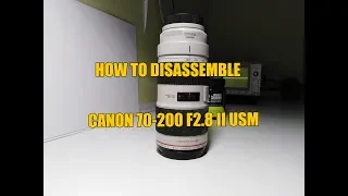 HOW TO DISASSEMBLE CANON 70-200 F2.8 USM II