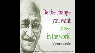 Be the change you wish to see in the world ~Mahatma Gandhi