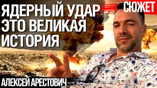 Арестович: Ядерный удар - это великая история, надо на него посмотреть!