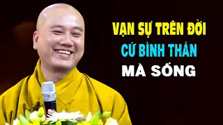 Cứ Sống Tốt Mọi Việc Trên Đời Cứ BÌNH THẢN Mà Đón Nhận - Pháp Thoại Thầy Thích Pháp Hòa