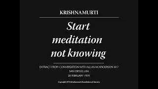 Start meditation not knowing | J. Krishnamurti