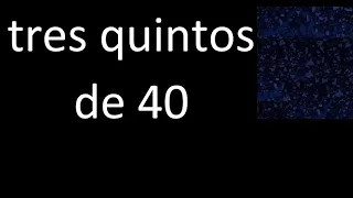 tres quintos de 40 , fraccion  de un numero entero