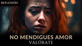 NO MENDIGUES AMOR, VALÓRATE // [REFLEXIÓN]