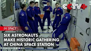 Six Astronauts Make Historic Gathering at China Space Station
