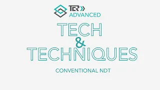 Tech & Techniques by TCR Advanced - Conventional NDT