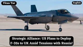 Strategic Alliance: US Plans to Deploy F-35s to UK Amid Tensions with Russia!
