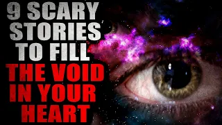 9 Stories To Fill in the Void in your Heart | Creepypasta Compilation