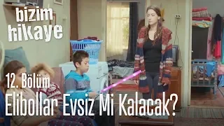 Elibollar evsiz mi kalacak? - Bizim Hikaye 12. Bölüm