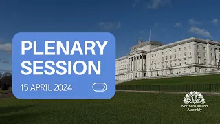 Assembly Plenary  - Monday 15 April 2024