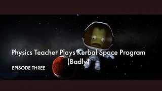 Physics Teacher Plays Kerbal Space Program (Badly)